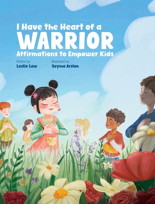 I Have the Heart of a Warrior: Affirmations to Empower Kids - Leslie Lew