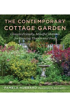 Poza produsului The Contemporary Cottage Garden: Climate-Friendly, Mindful Methods for Growing Flowers and Food - Pamela Hubbard