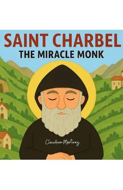 Coperta cărții 'Saint Charbel: The Miracle Monk - Claudeen Martinez'