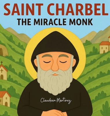 Saint Charbel: The Miracle Monk - Claudeen Martinez