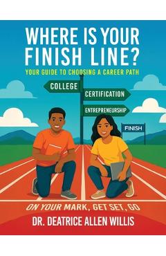 Poza produsului Where is Your Finish Line?: Your Guide to Choosing a Career Path - Deatrice Allen Willis