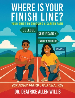 Where is Your Finish Line?: Your Guide to Choosing a Career Path - Deatrice Allen Willis