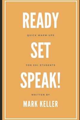 Ready, Set, Speak! Quick Warm-Ups for ESL Students - Mark Keller