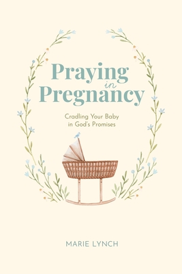 Praying in Pregnancy: Cradling Your Baby in God's Promises (black-and-white version) - Marie Lynch