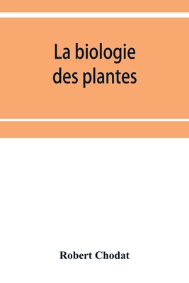La biologie des plantes - Robert Chodat