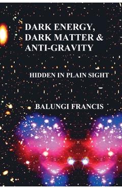 Coperta cărții 'Dark Energy, Dark Matter and Anti-Gravity - Balungi Francis'