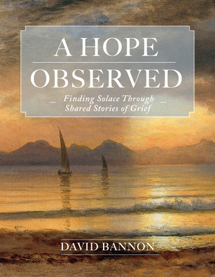 A Hope Observed: Finding Solace Through Shared Stories of Grief - David Bannon