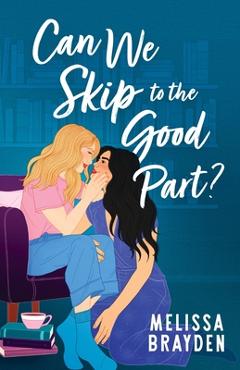 Coperta cărții 'Can We Skip to the Good Part? - Melissa Brayden'