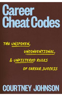 Coperta cărții 'Career Cheat Codes: The Unspoken, Uncomfortable, and Unfiltered Rules of Career Success - Courtney Johnson'