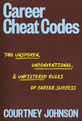 Coperta cărții 'Career Cheat Codes: The Unspoken, Uncomfortable, and Unfiltered Rules of Career Success - Courtney Johnson'