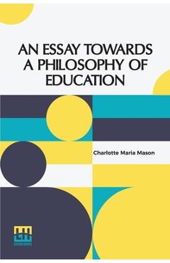 Poza produsului An Essay Towards A Philosophy Of Education: A Liberal Education For All - Charlotte Maria Mason