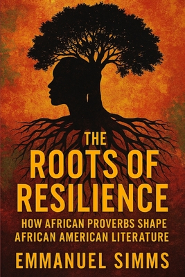 The Roots of Resilience: How African Proverbs Shape African American Literature - Emmanuel Simms