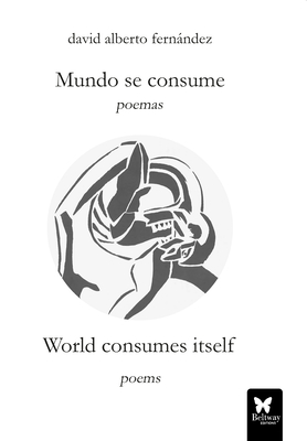 Mundo Se Consume/World Consumes Itself - David Alberto Fernandez
