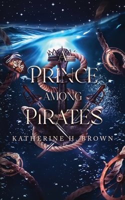 A Prince Among Pirates: A Sweet Steampunk gender-swapped Aladdin retelling - Katherine H. Brown