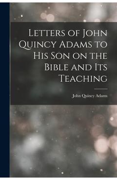 Coperta cărții 'Letters of John Quincy Adams to His Son on the Bible and Its Teaching - John Quincy Adams'