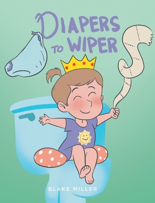 Diapers to Wipers - Blake Miller