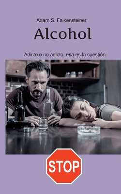 Alcohol Adicto o no adicto, esa es la cuestión: Sólo hay una solución. - Adam S. Falkensteiner