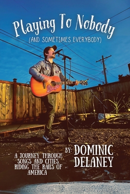 Playing To Nobody (And Sometimes Everybody) - Dominic Delaney