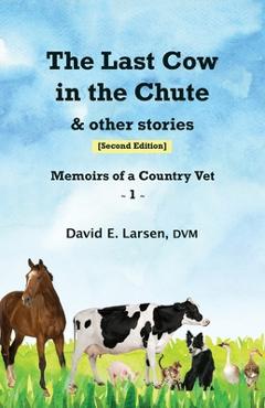 Poza produsului The Last Cow in the Chute & other stories: Memoirs of a Country Vet - Dvm David E. Larsen