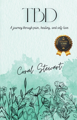 Tbd: A journey through pain, healing, and self-love - Coral Stewart