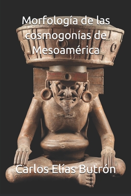 Morfologuía de las cosmogonías de Mesoamérica - Carlos Elías Butrón