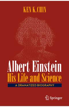 Coperta cărții 'Albert Einstein - His Life and Science: A Dramatized Biography - Ken K. Chin'