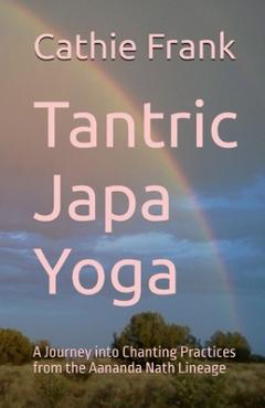 Coperta cărții 'Tantric Japa Yoga: A Journey into Chanting Practices from the Aananda Nath Lineage - Cathie Frank'