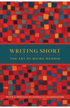 Coperta cărții 'Writing Short: The Art of Micro-Memoir - Patricia Charpentier'