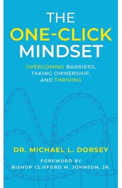 Coperta cărții 'The One-Click Mindset: Overcoming Barriers, Taking Ownership, and Thriving - Michael L. Dorsey'
