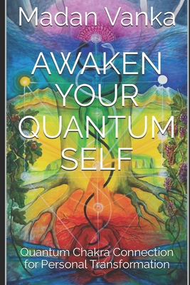 Awaken Your Quantum Self: Quantum Chakra Connection for Personal Transformation - Madan Vanka