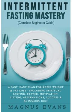 Poza produsului Intermittent Fasting Mastery (Complete Beginners Guide): A Fast, Easy Plan For Rapid Weight & Fat Loss - Including Spiritual Fasting, Prayer, Motivati - Magnus Evans