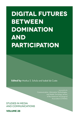 Digital Futures Between Domination and Participation - Markus S. Schulz
