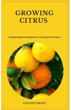 Poza produsului Growing Citrus: Healthy Beginners Methods For Growing Citrus Plants - Colson Emony