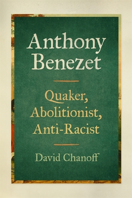 Anthony Benezet: Quaker, Abolitionist, Anti-Racist - David Chanoff