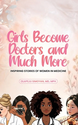 Girls Become Doctors and Much More - Inspiring Stories of Women in Medicine - 