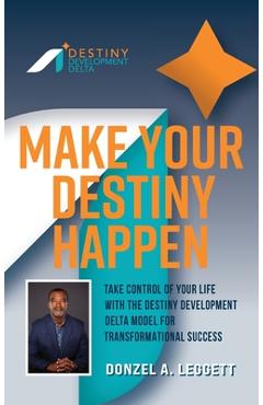 Coperta cărții 'Make Your Destiny Happen: Take Control of Your Life with the Destiny Development Delta Model for Transformational'