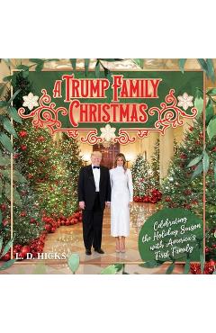 Poza produsului A Trump Family Christmas: Celebrating the Holiday Season with America's First Family - L. D. Hicks