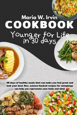 Younger for life in 30 days cookbook: 30 days of healthy meals that can make you feel great and look your best. New, science-backed recipes for autoph - Maria Irvin