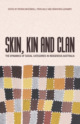 Skin, Kin and Clan: The dynamics of social categories in Indigenous Australia - Patrick Mcconvell