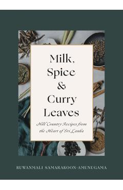 Coperta cărții 'Milk, Spice and Curry Leaves: Hill Country Recipes from the Heart of Sri Lanka - Ruwanmali Samarakoon-amunugama'