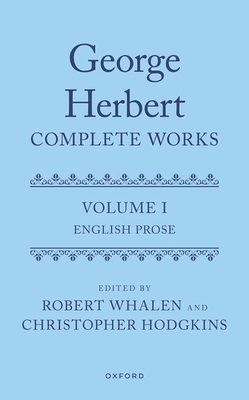 George Herbert: Complete Works: Volume I: English Prose - Robert Whalen