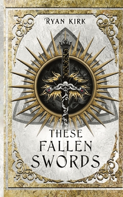 These Fallen Swords - Ryan Kirk