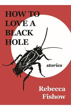 Poza produsului How to Love a Black Hole: Stories - Rebecca Fishow
