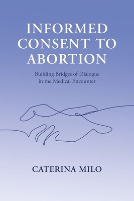 Informed Consent to Abortion: Building Bridges of Dialogue in the Medical Encounter - Caterina Milo
