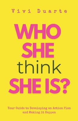 Who She Think She Is?: Your Guide to Developing an Action Plan and Making it Happen - Viviane Duarte