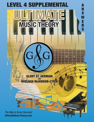 LEVEL 4 Supplemental Answer Book - Ultimate Music Theory: LEVEL 4 Supplemental Answer Book - Ultimate Music Theory (identical to the LEVEL 4 Supplemen - Glory St Germain