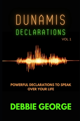 Dunamis Declarations: Powerful Declarations To Speak Over Your Life - Debbie George