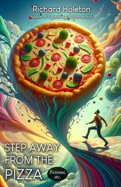 Coperta cărții 'Step Away from the Pizza: Fictions, Etc - Richard Holeton'
