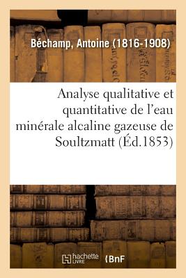 Analyse Qualitative Et Quantitative de l'Eau Minérale Alcaline Gazeuse de Soultzmatt - Antoine Béchamp