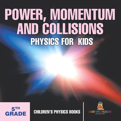 Power, Momentum and Collisions - Physics for Kids - 5th Grade Children's Physics Books -